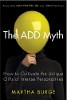 The ADD Myth: How to Cultivate the Unique Gifts of Intense Personalities by Martha Burge.